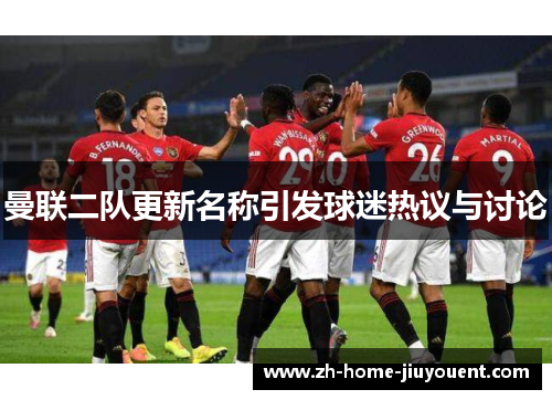 曼联二队更新名称引发球迷热议与讨论