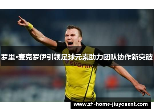 罗里·麦克罗伊引领足球元素助力团队协作新突破